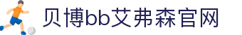 中国·BB贝博艾弗森(股份)有限公司-官方网站